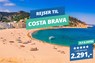 VILDT BILLIGT! 5? rejser til Costa Brava fra 2.291,-